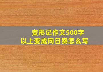 变形记作文500字以上变成向日葵怎么写