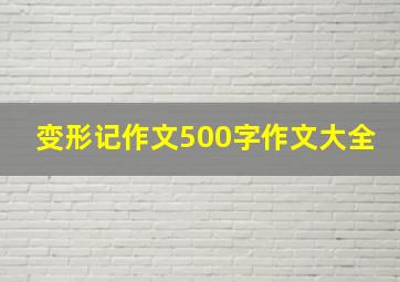 变形记作文500字作文大全