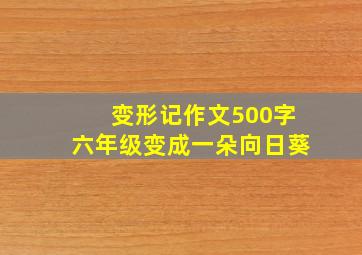 变形记作文500字六年级变成一朵向日葵