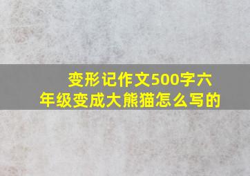 变形记作文500字六年级变成大熊猫怎么写的