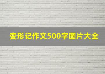 变形记作文500字图片大全