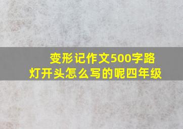 变形记作文500字路灯开头怎么写的呢四年级