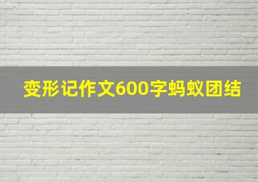 变形记作文600字蚂蚁团结