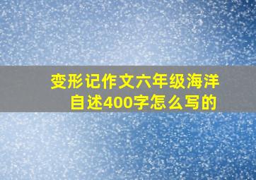 变形记作文六年级海洋自述400字怎么写的