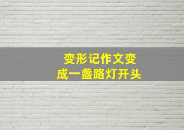 变形记作文变成一盏路灯开头