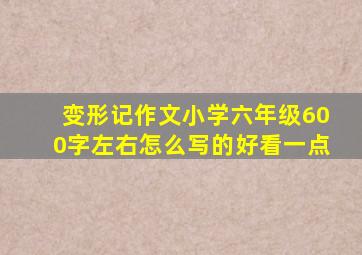 变形记作文小学六年级600字左右怎么写的好看一点