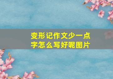 变形记作文少一点字怎么写好呢图片