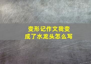 变形记作文我变成了水龙头怎么写