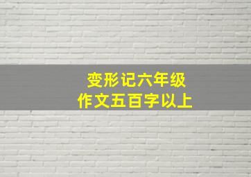 变形记六年级作文五百字以上