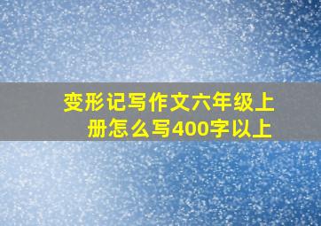 变形记写作文六年级上册怎么写400字以上