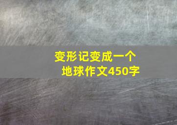 变形记变成一个地球作文450字