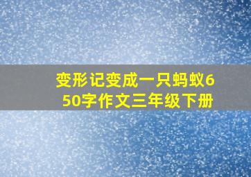 变形记变成一只蚂蚁650字作文三年级下册