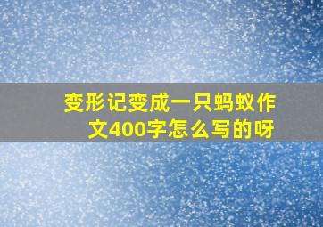 变形记变成一只蚂蚁作文400字怎么写的呀