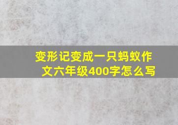 变形记变成一只蚂蚁作文六年级400字怎么写