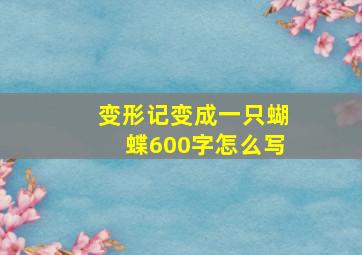 变形记变成一只蝴蝶600字怎么写