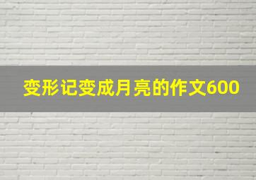 变形记变成月亮的作文600