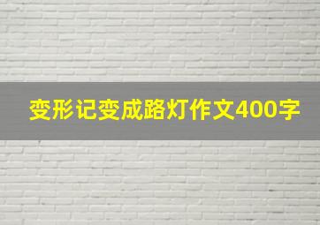 变形记变成路灯作文400字