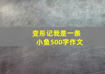 变形记我是一条小鱼500字作文