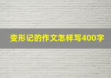 变形记的作文怎样写400字