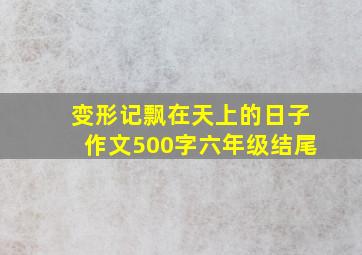 变形记飘在天上的日子作文500字六年级结尾