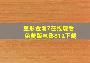 变形金刚7在线观看免费版电影812下载