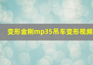 变形金刚mp35吊车变形视频