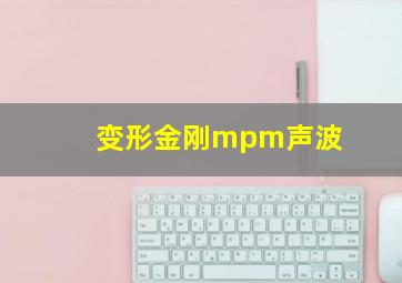 变形金刚mpm声波