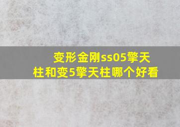 变形金刚ss05擎天柱和变5擎天柱哪个好看