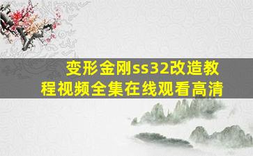 变形金刚ss32改造教程视频全集在线观看高清