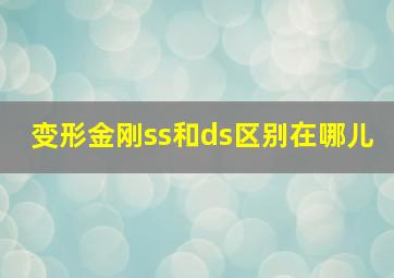 变形金刚ss和ds区别在哪儿