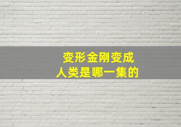 变形金刚变成人类是哪一集的