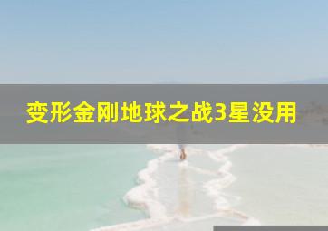 变形金刚地球之战3星没用