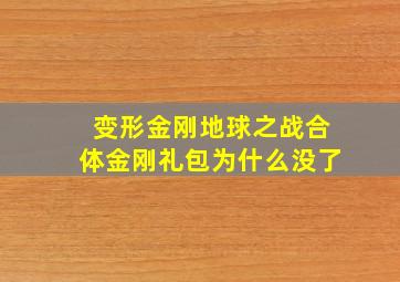 变形金刚地球之战合体金刚礼包为什么没了