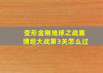 变形金刚地球之战赛博坦大战第3关怎么过