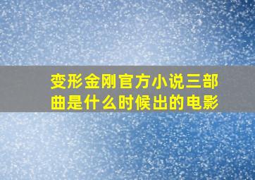 变形金刚官方小说三部曲是什么时候出的电影