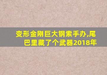 变形金刚巨大钢索手办,尾巴里藏了个武器2018年