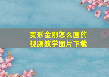 变形金刚怎么画的视频教学图片下载