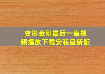 变形金刚最后一集视频播放下载安装最新版