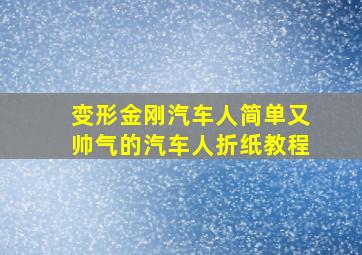 变形金刚汽车人简单又帅气的汽车人折纸教程