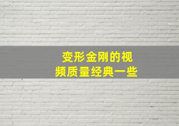 变形金刚的视频质量经典一些