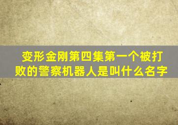 变形金刚第四集第一个被打败的警察机器人是叫什么名字