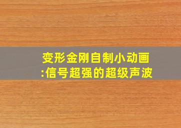 变形金刚自制小动画:信号超强的超级声波