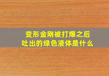 变形金刚被打爆之后吐出的绿色液体是什么