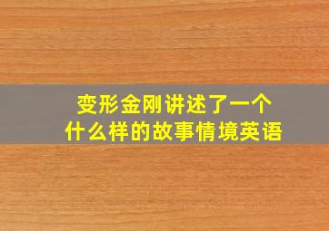 变形金刚讲述了一个什么样的故事情境英语