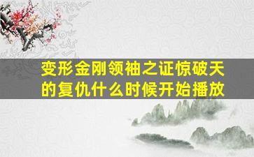 变形金刚领袖之证惊破天的复仇什么时候开始播放