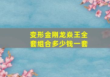 变形金刚龙焱王全套组合多少钱一套