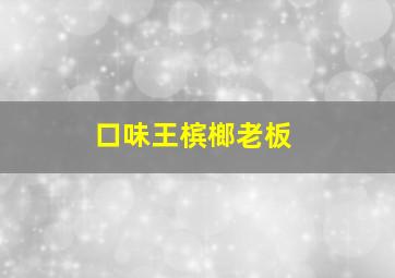 口味王槟榔老板