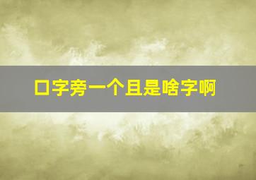 口字旁一个且是啥字啊