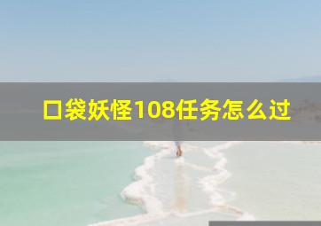 口袋妖怪108任务怎么过