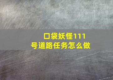 口袋妖怪111号道路任务怎么做